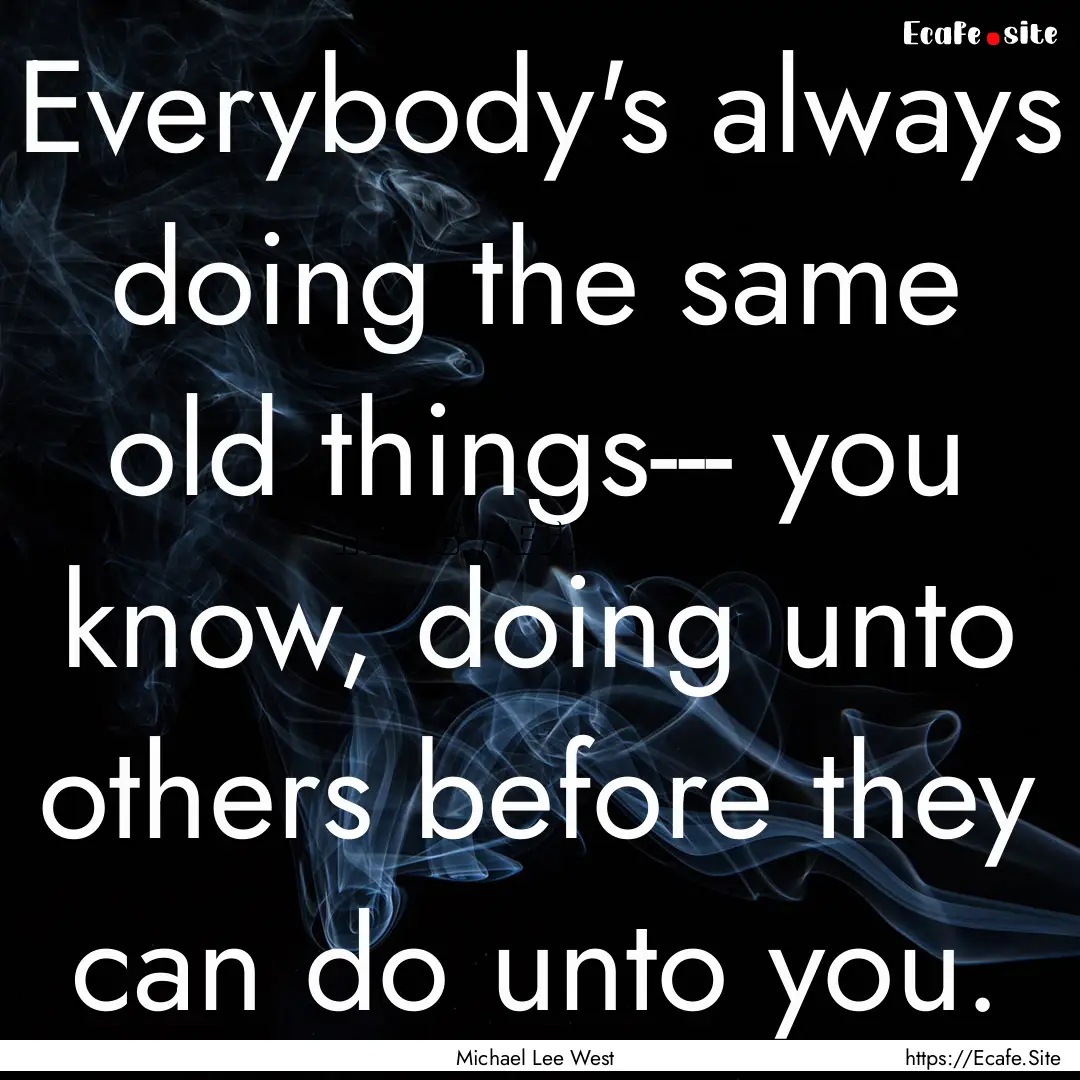 Everybody's always doing the same old things---.... : Quote by Michael Lee West