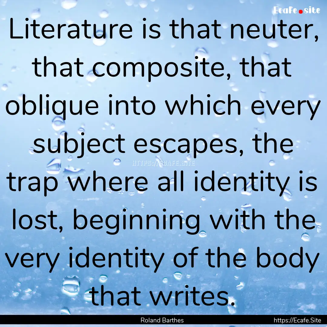 Literature is that neuter, that composite,.... : Quote by Roland Barthes