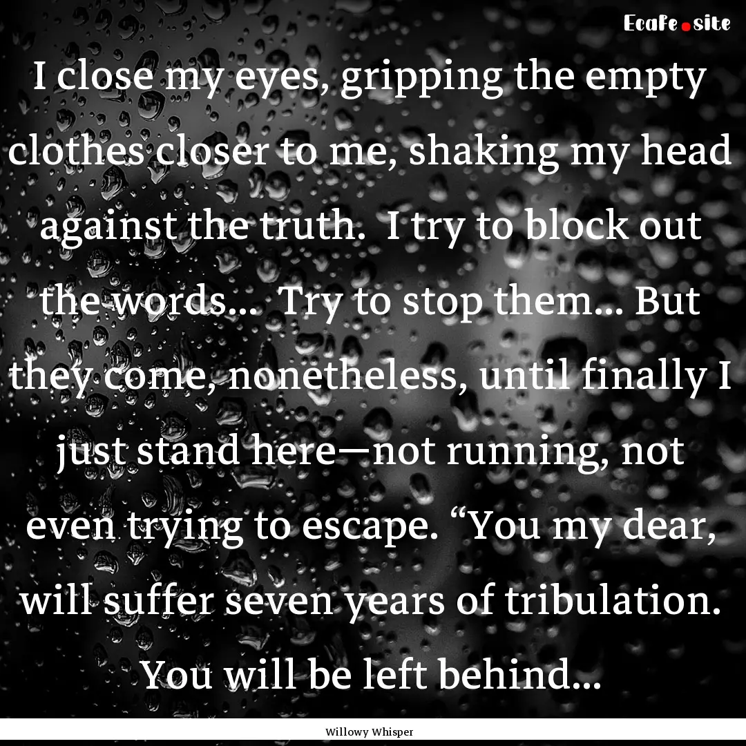 I close my eyes, gripping the empty clothes.... : Quote by Willowy Whisper