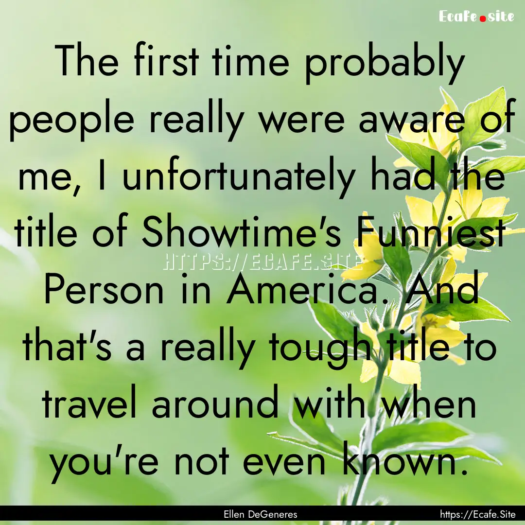 The first time probably people really were.... : Quote by Ellen DeGeneres