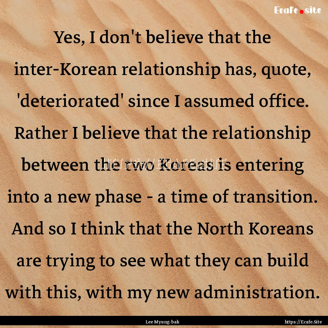 Yes, I don't believe that the inter-Korean.... : Quote by Lee Myung-bak