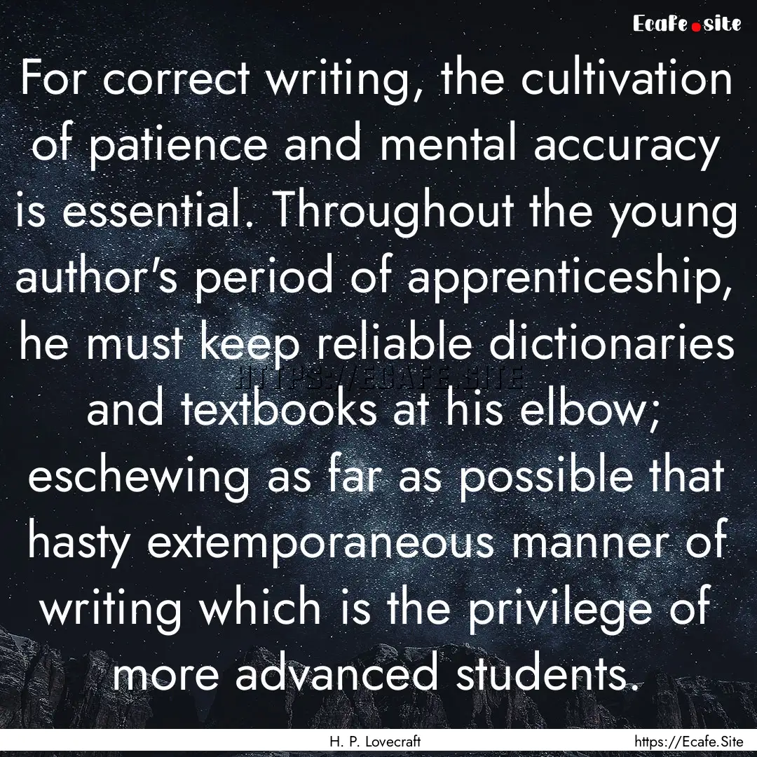 For correct writing, the cultivation of patience.... : Quote by H. P. Lovecraft