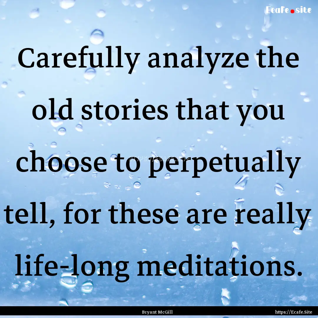 Carefully analyze the old stories that you.... : Quote by Bryant McGill