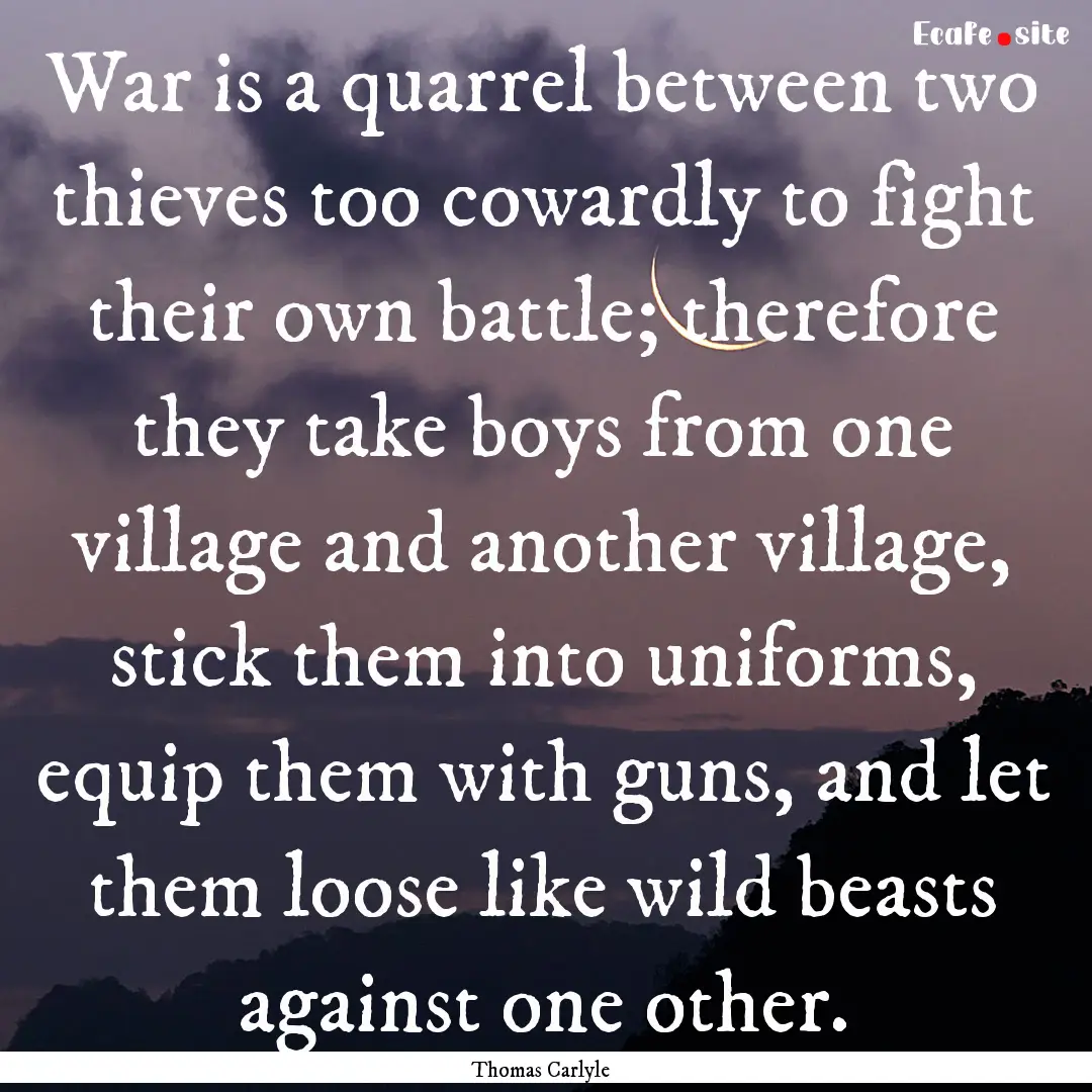 War is a quarrel between two thieves too.... : Quote by Thomas Carlyle