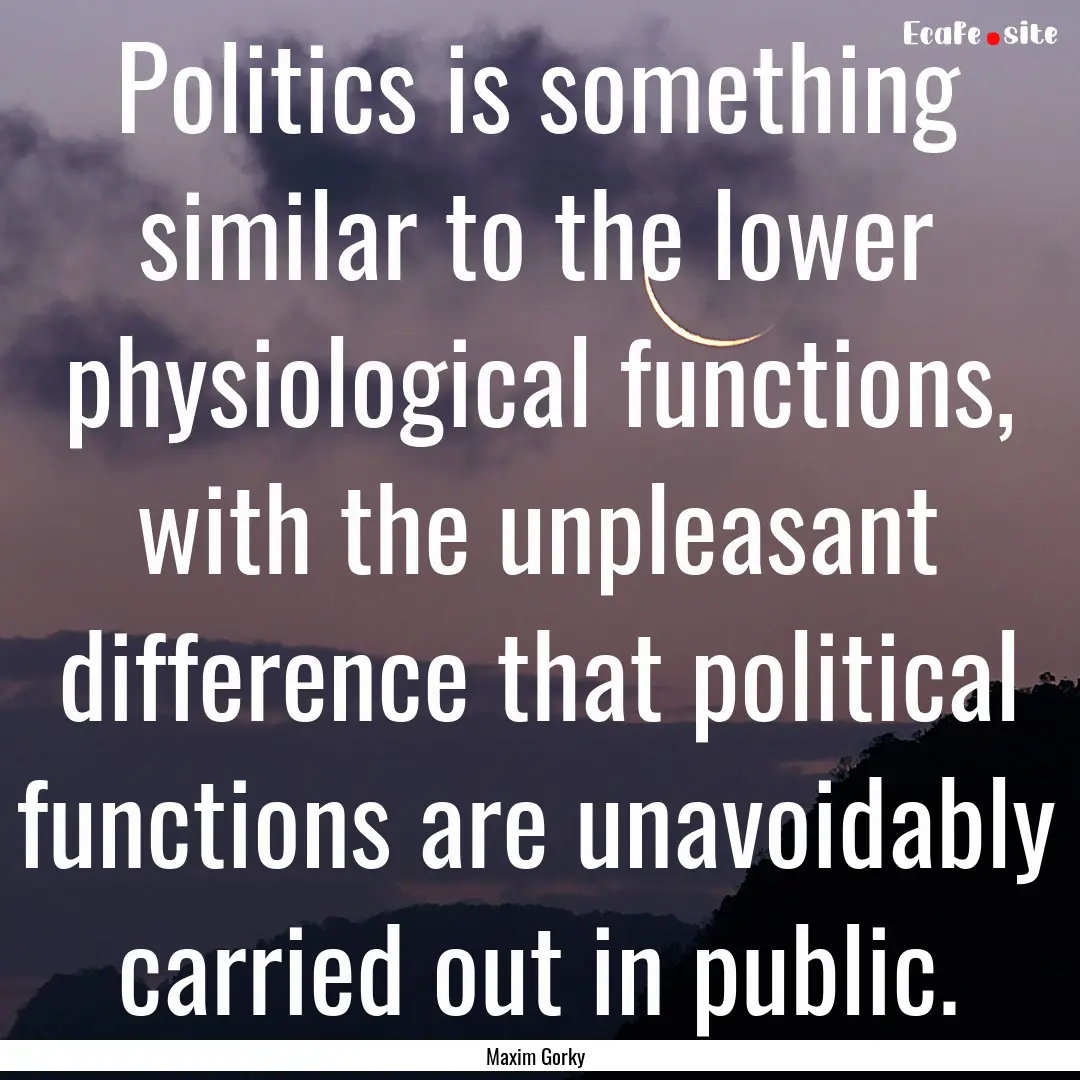 Politics is something similar to the lower.... : Quote by Maxim Gorky