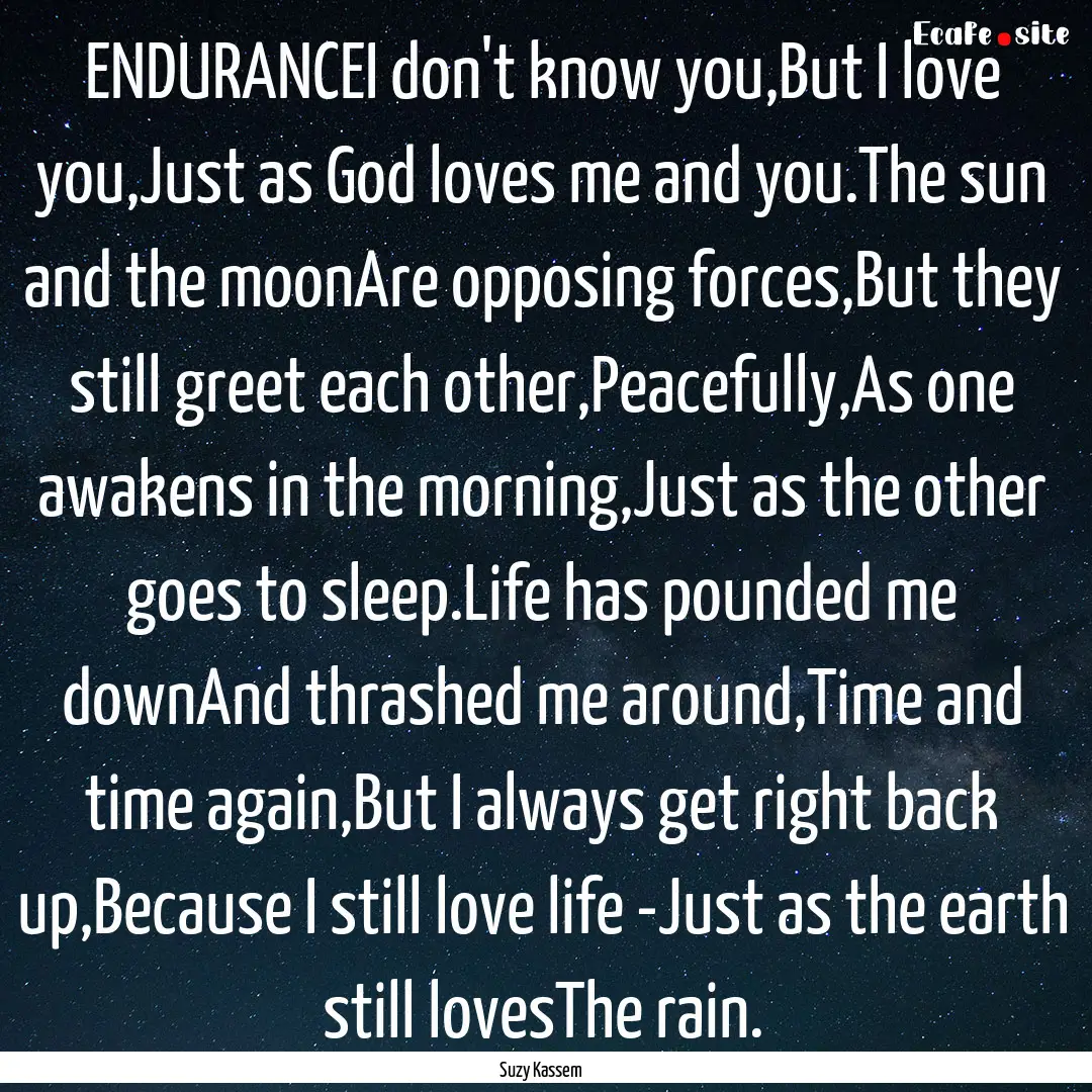 ENDURANCEI don't know you,But I love you,Just.... : Quote by Suzy Kassem