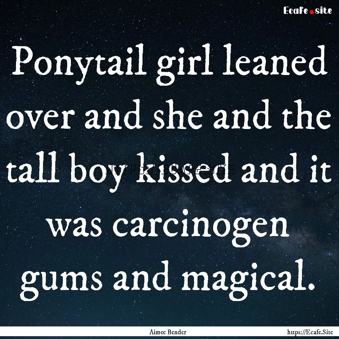 Ponytail girl leaned over and she and the.... : Quote by Aimee Bender