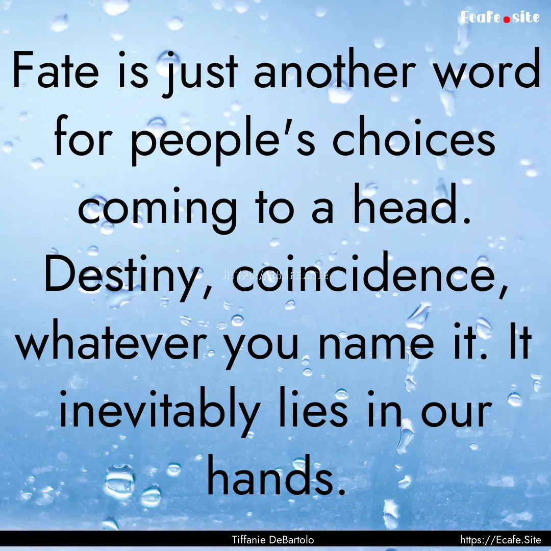 Fate is just another word for people's choices.... : Quote by Tiffanie DeBartolo