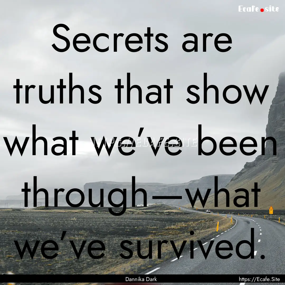 Secrets are truths that show what we’ve.... : Quote by Dannika Dark