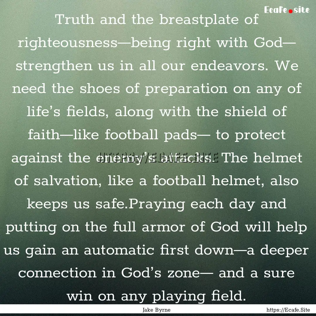 Truth and the breastplate of righteousness—being.... : Quote by Jake Byrne