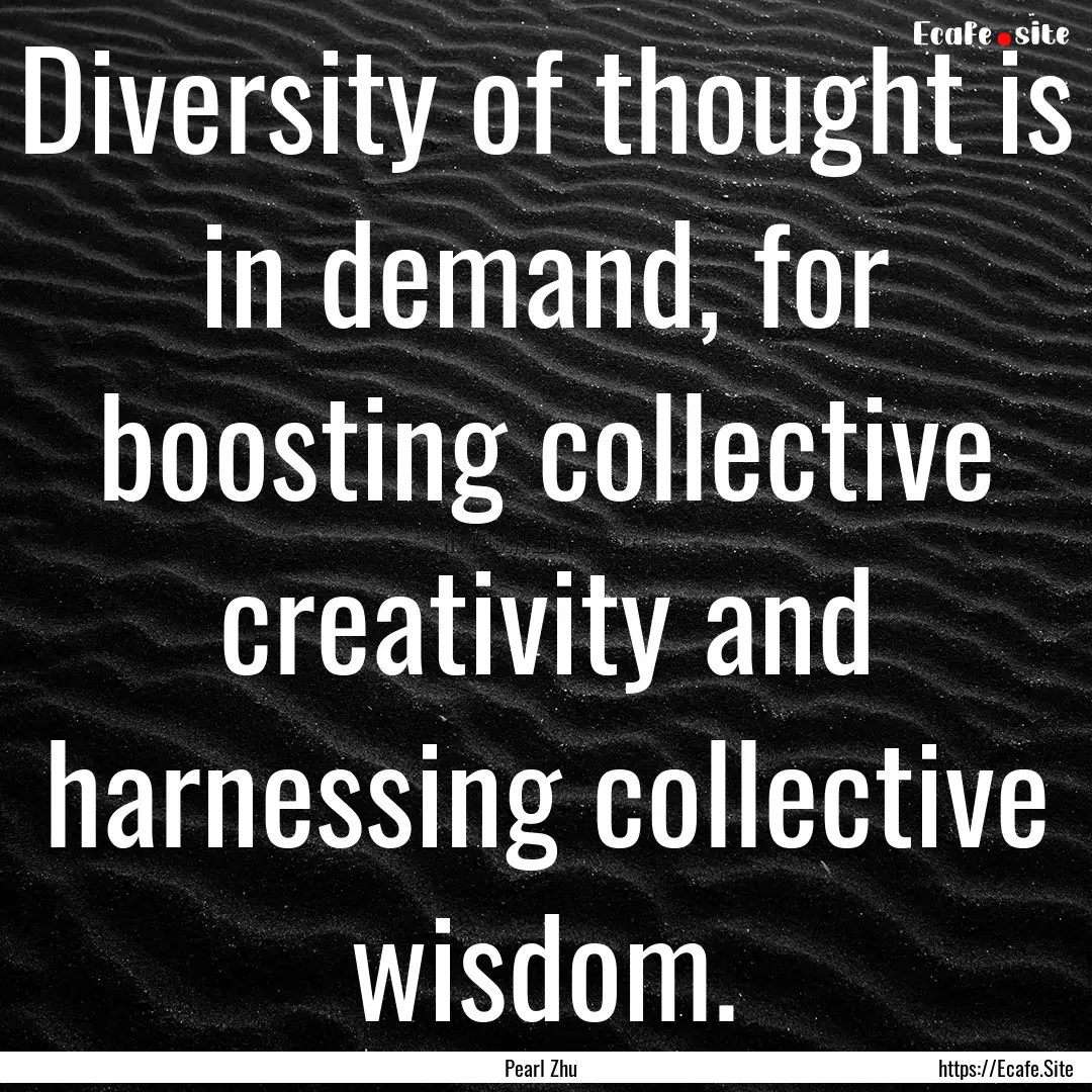 Diversity of thought is in demand, for boosting.... : Quote by Pearl Zhu