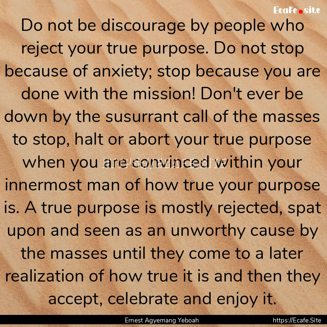 Do not be discourage by people who reject.... : Quote by Ernest Agyemang Yeboah