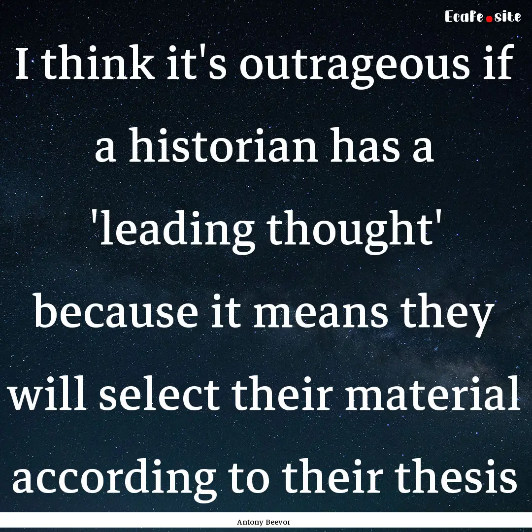 I think it's outrageous if a historian has.... : Quote by Antony Beevor