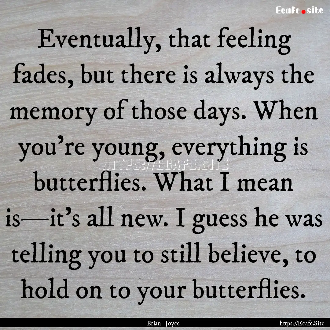 Eventually, that feeling fades, but there.... : Quote by Brian Joyce