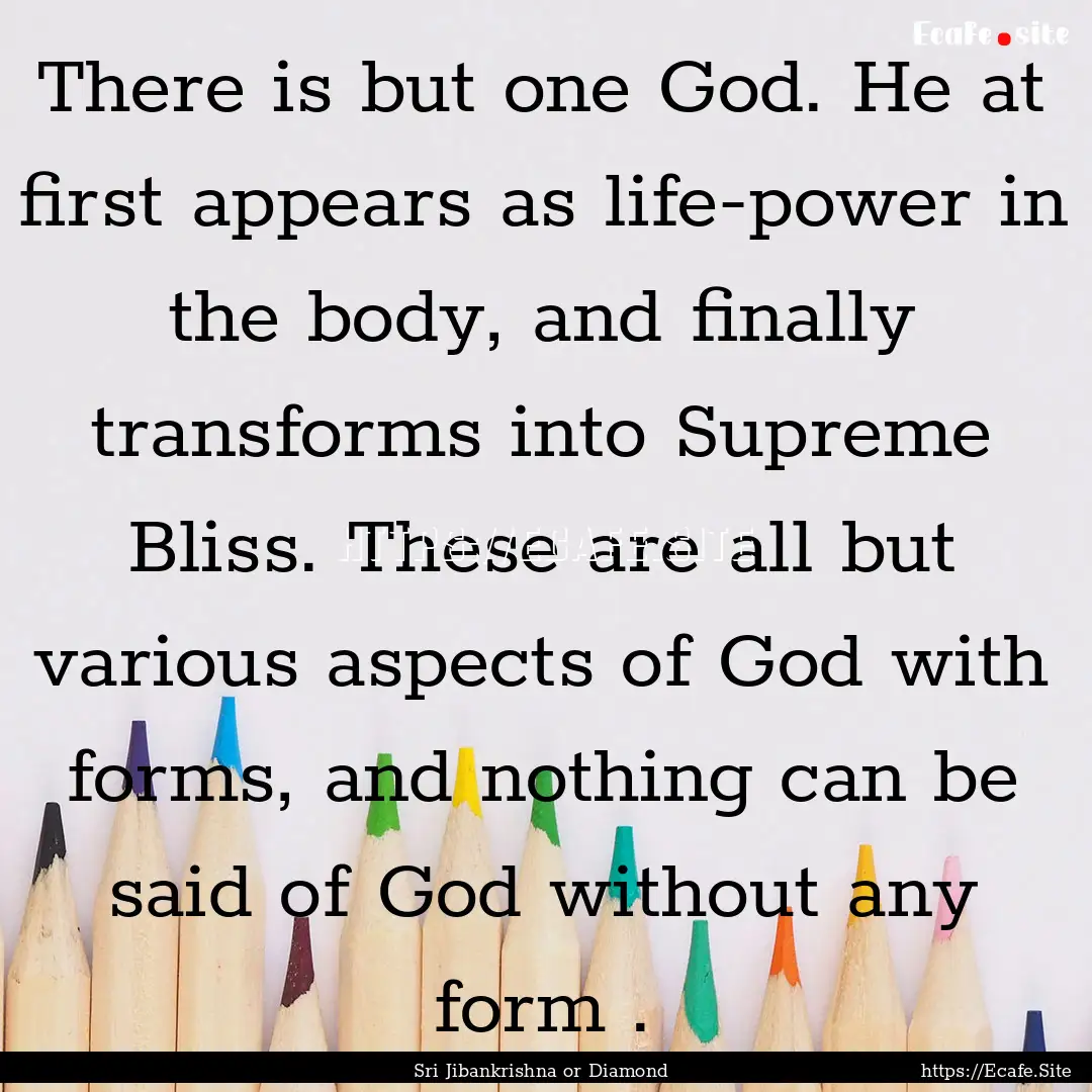 There is but one God. He at first appears.... : Quote by Sri Jibankrishna or Diamond