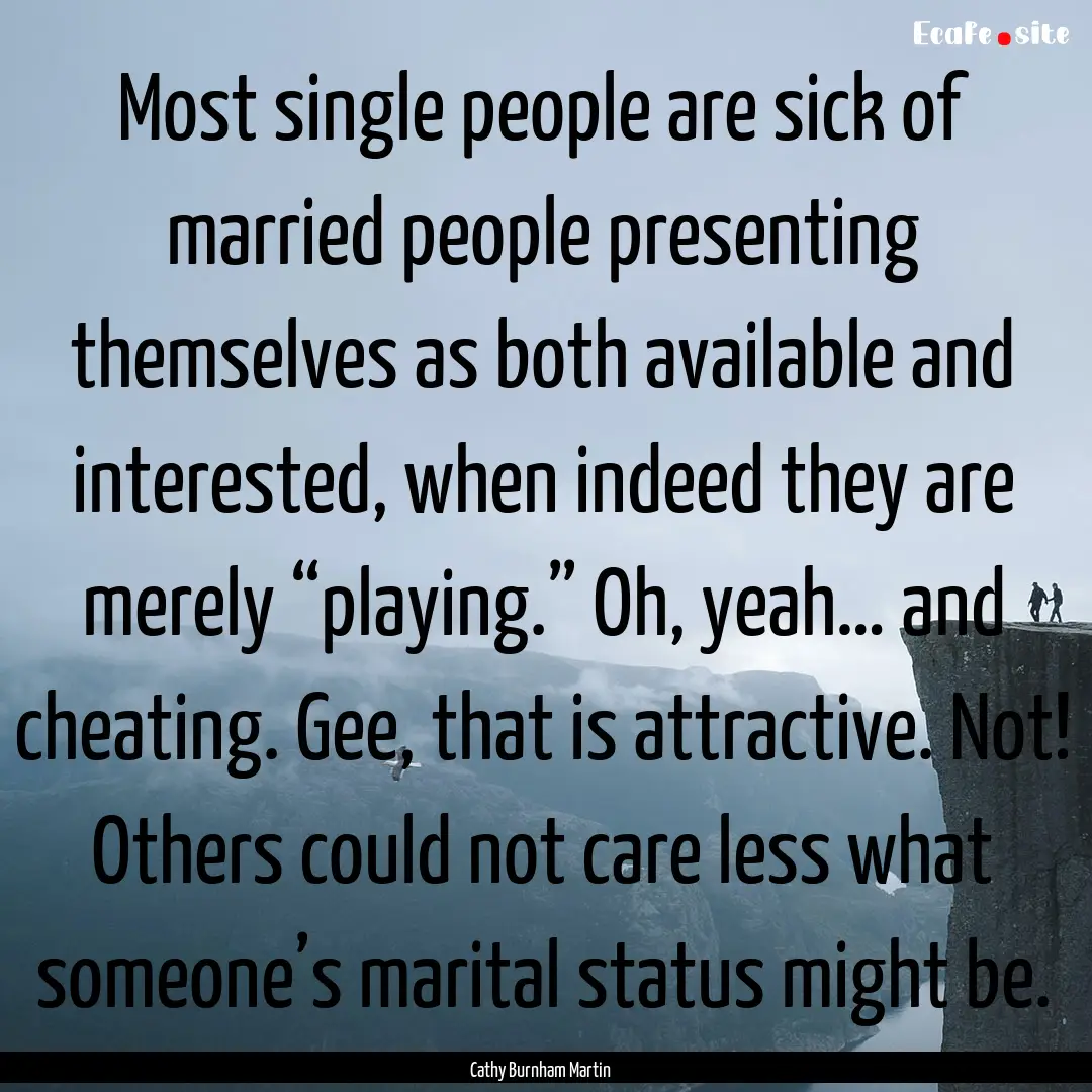 Most single people are sick of married people.... : Quote by Cathy Burnham Martin