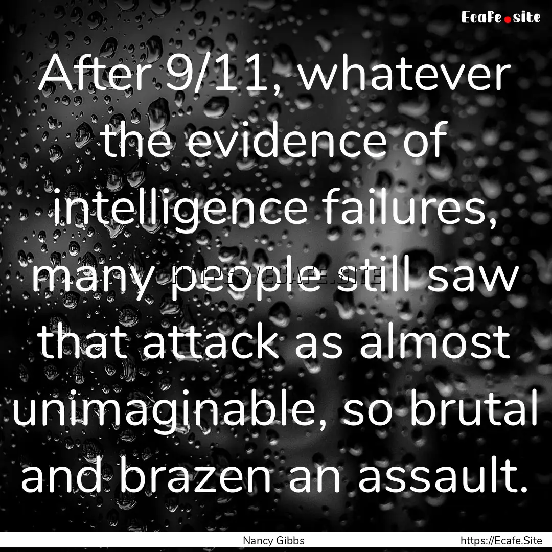 After 9/11, whatever the evidence of intelligence.... : Quote by Nancy Gibbs