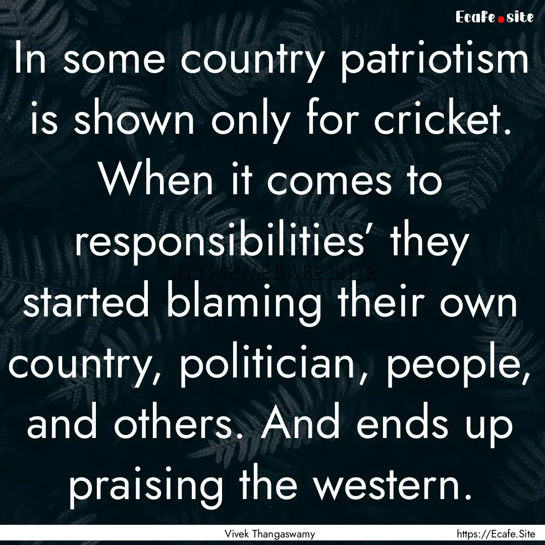 In some country patriotism is shown only.... : Quote by Vivek Thangaswamy