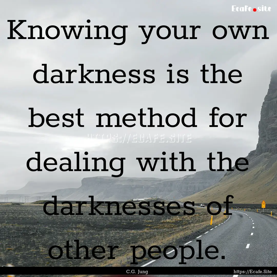 Knowing your own darkness is the best method.... : Quote by C.G. Jung