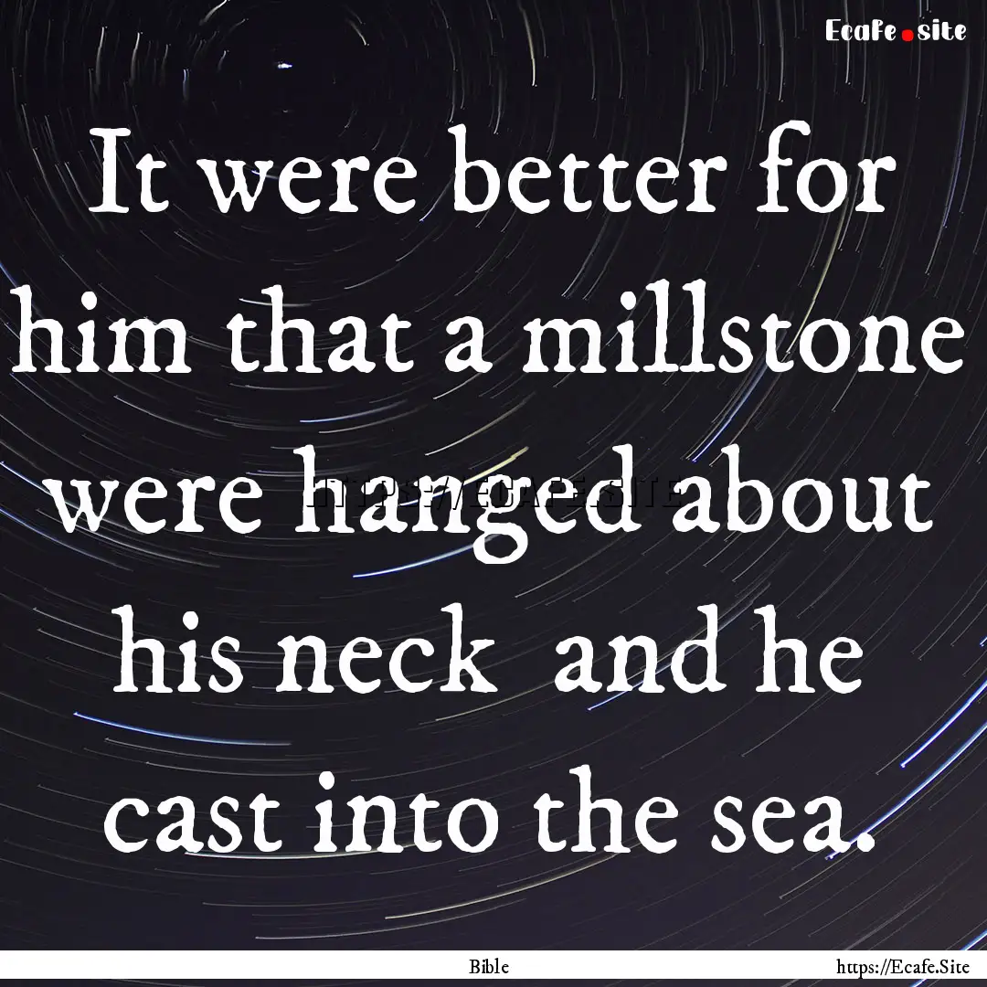 It were better for him that a millstone were.... : Quote by Bible