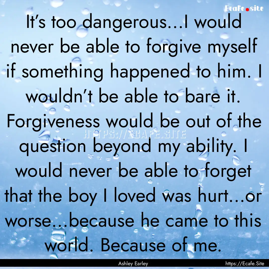 It’s too dangerous…I would never be able.... : Quote by Ashley Earley