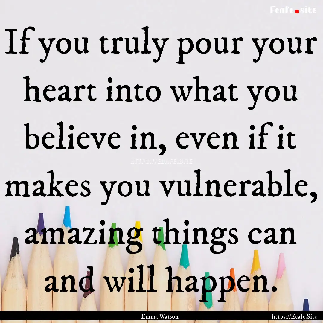 If you truly pour your heart into what you.... : Quote by Emma Watson