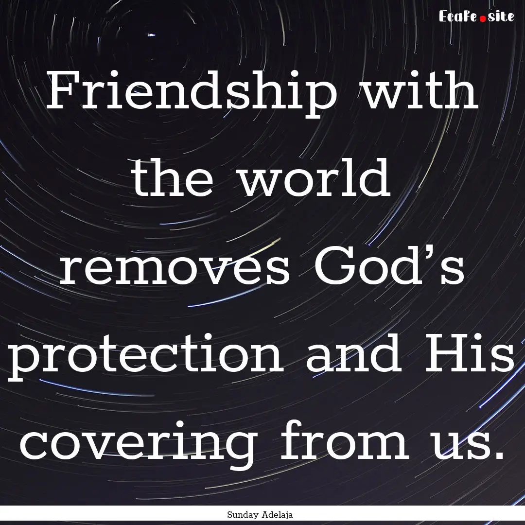 Friendship with the world removes God’s.... : Quote by Sunday Adelaja