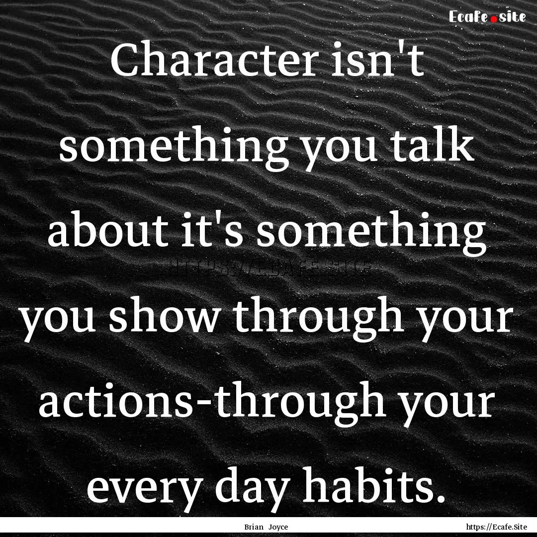 Character isn't something you talk about.... : Quote by Brian Joyce