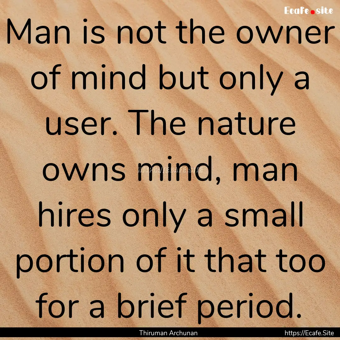 Man is not the owner of mind but only a user..... : Quote by Thiruman Archunan