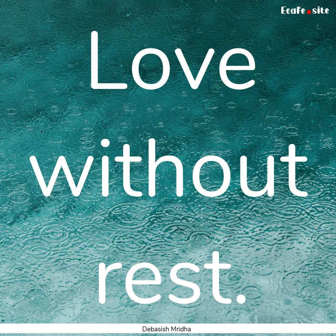 Love without rest. : Quote by Debasish Mridha