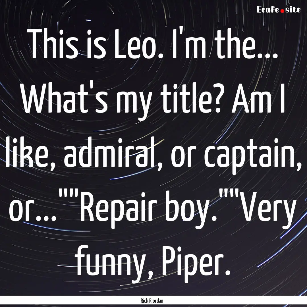 This is Leo. I'm the... What's my title?.... : Quote by Rick Riordan