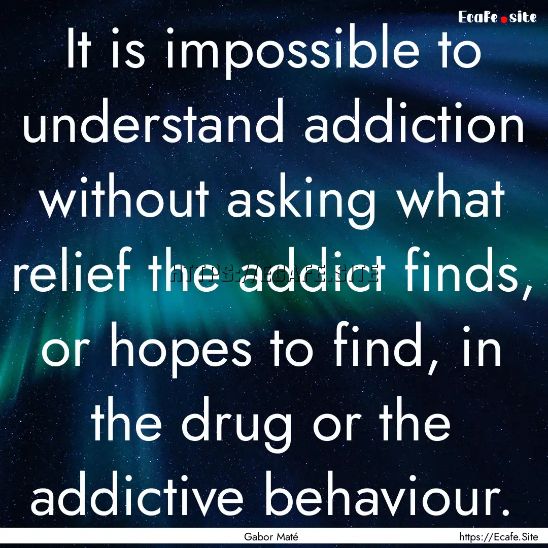 It is impossible to understand addiction.... : Quote by Gabor Maté