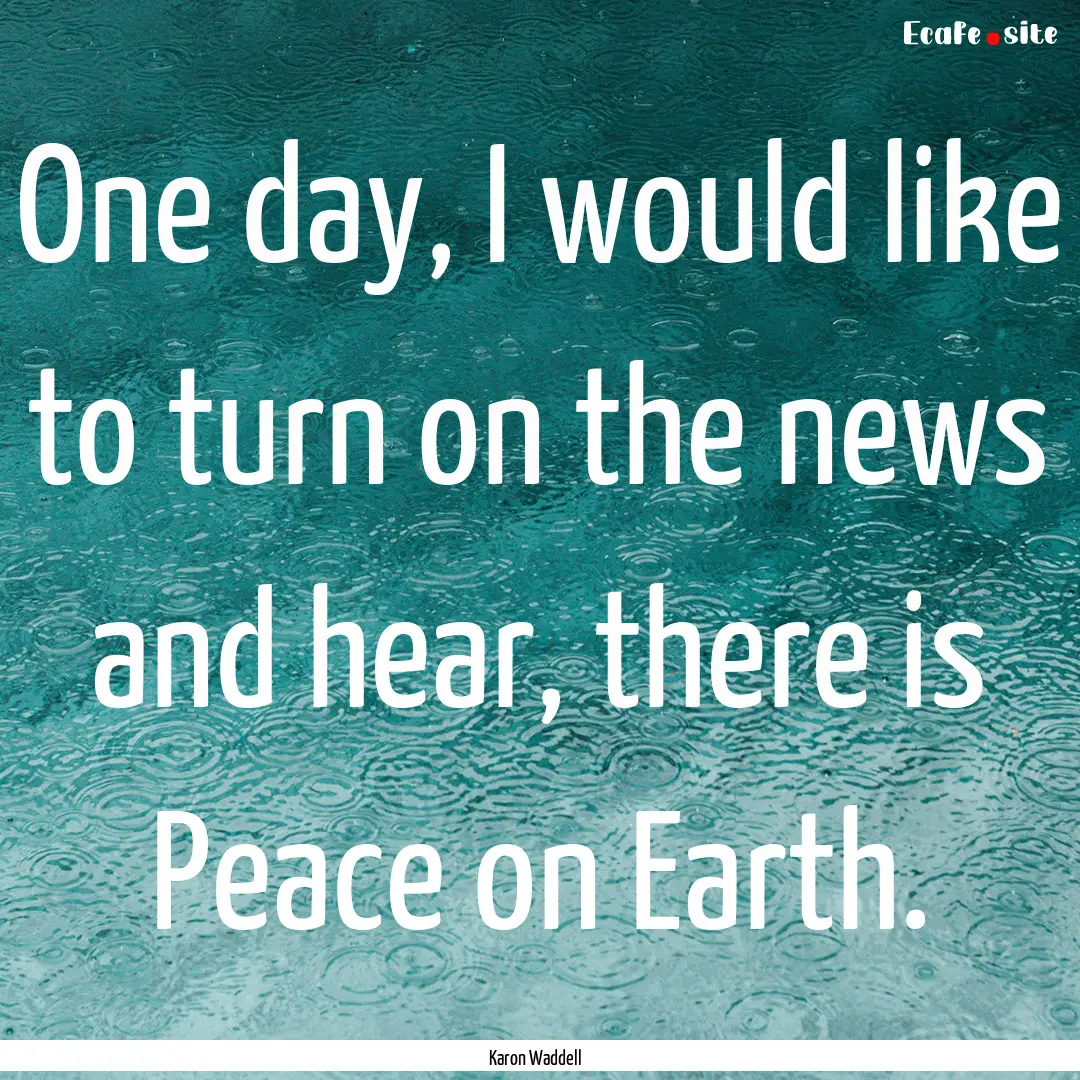 One day, I would like to turn on the news.... : Quote by Karon Waddell