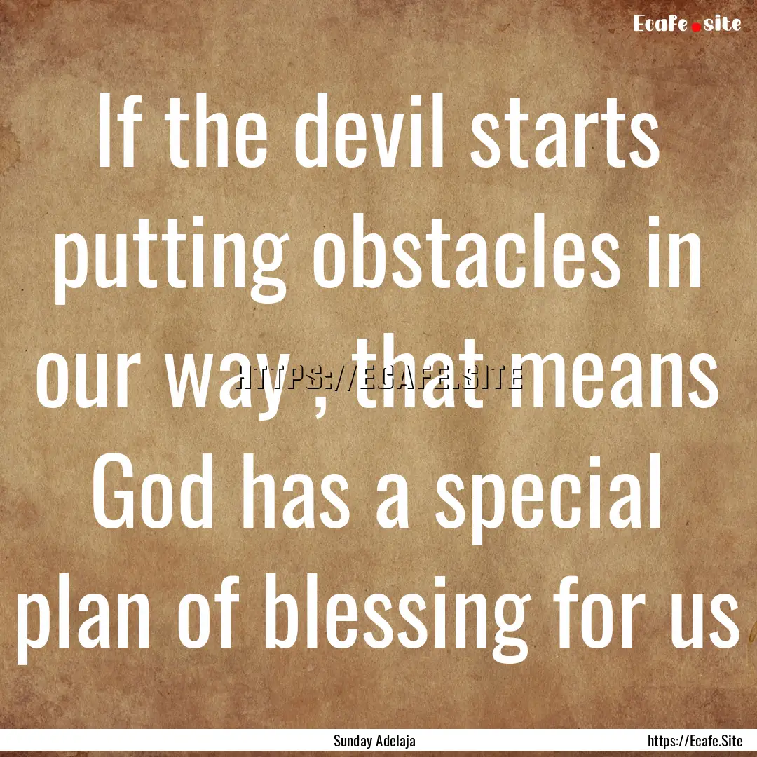 If the devil starts putting obstacles in.... : Quote by Sunday Adelaja