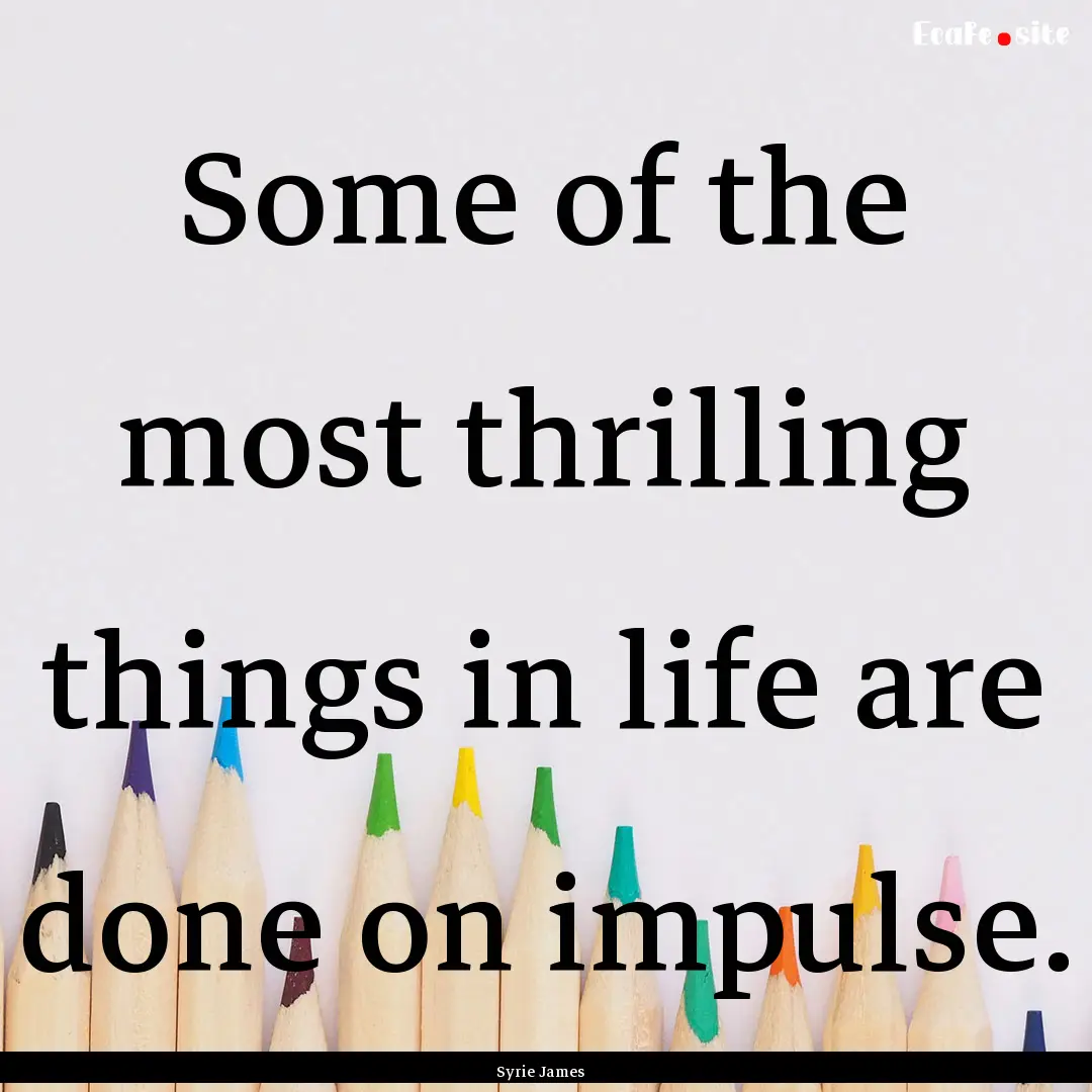 Some of the most thrilling things in life.... : Quote by Syrie James