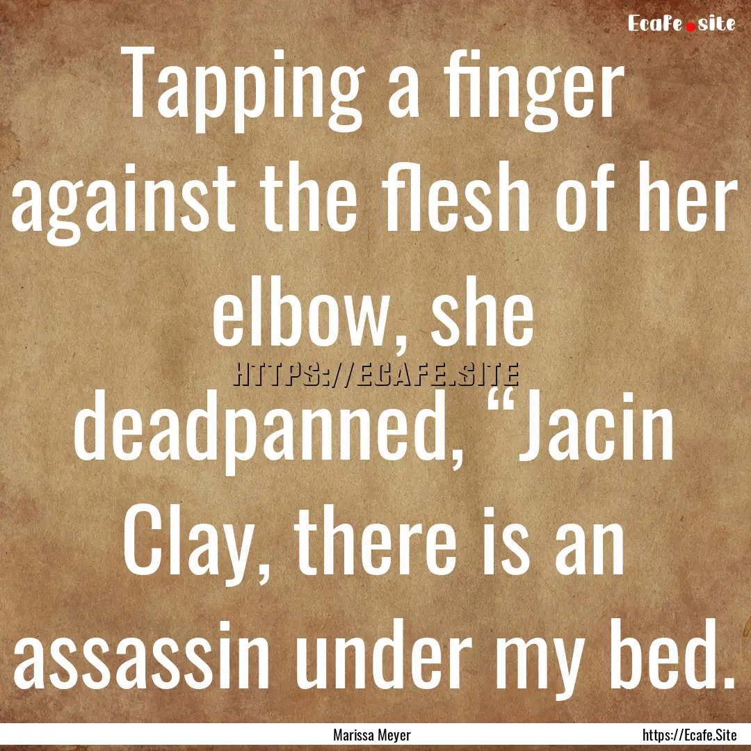 Tapping a finger against the flesh of her.... : Quote by Marissa Meyer