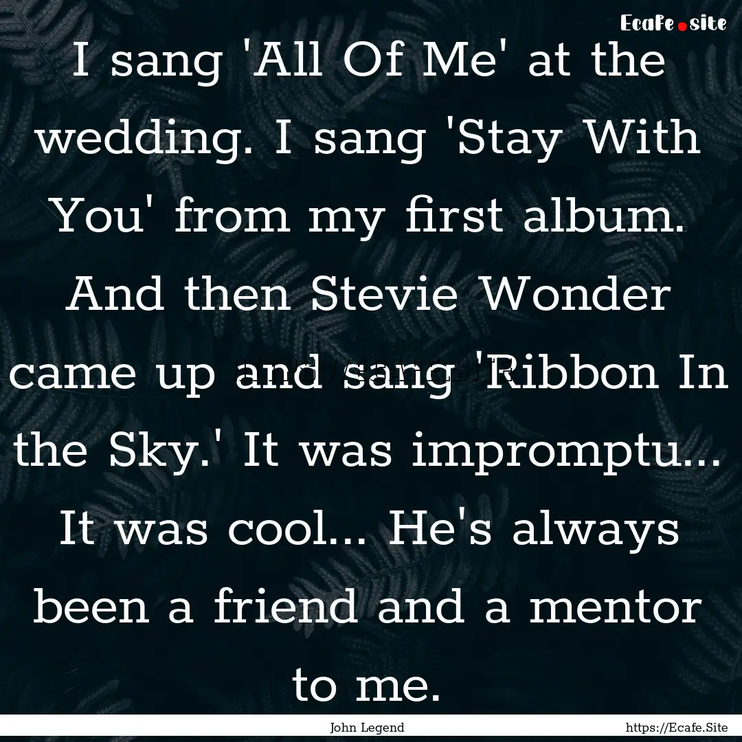 I sang 'All Of Me' at the wedding. I sang.... : Quote by John Legend