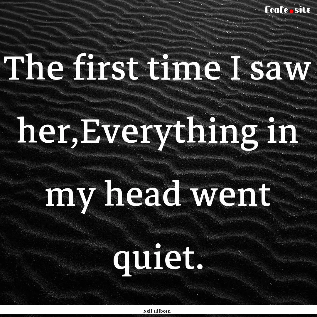 The first time I saw her,Everything in my.... : Quote by Neil Hilborn