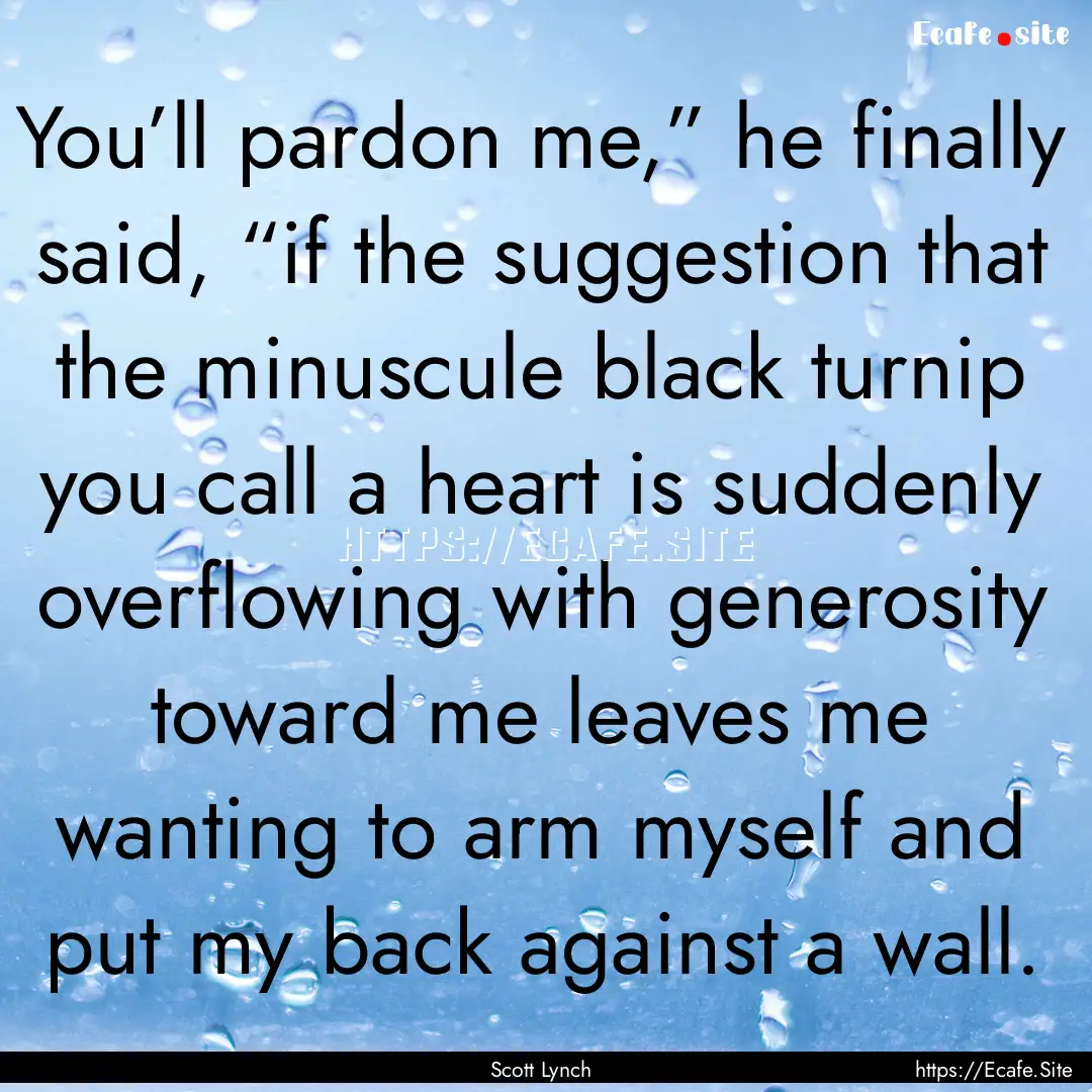 You’ll pardon me,” he finally said, “if.... : Quote by Scott Lynch