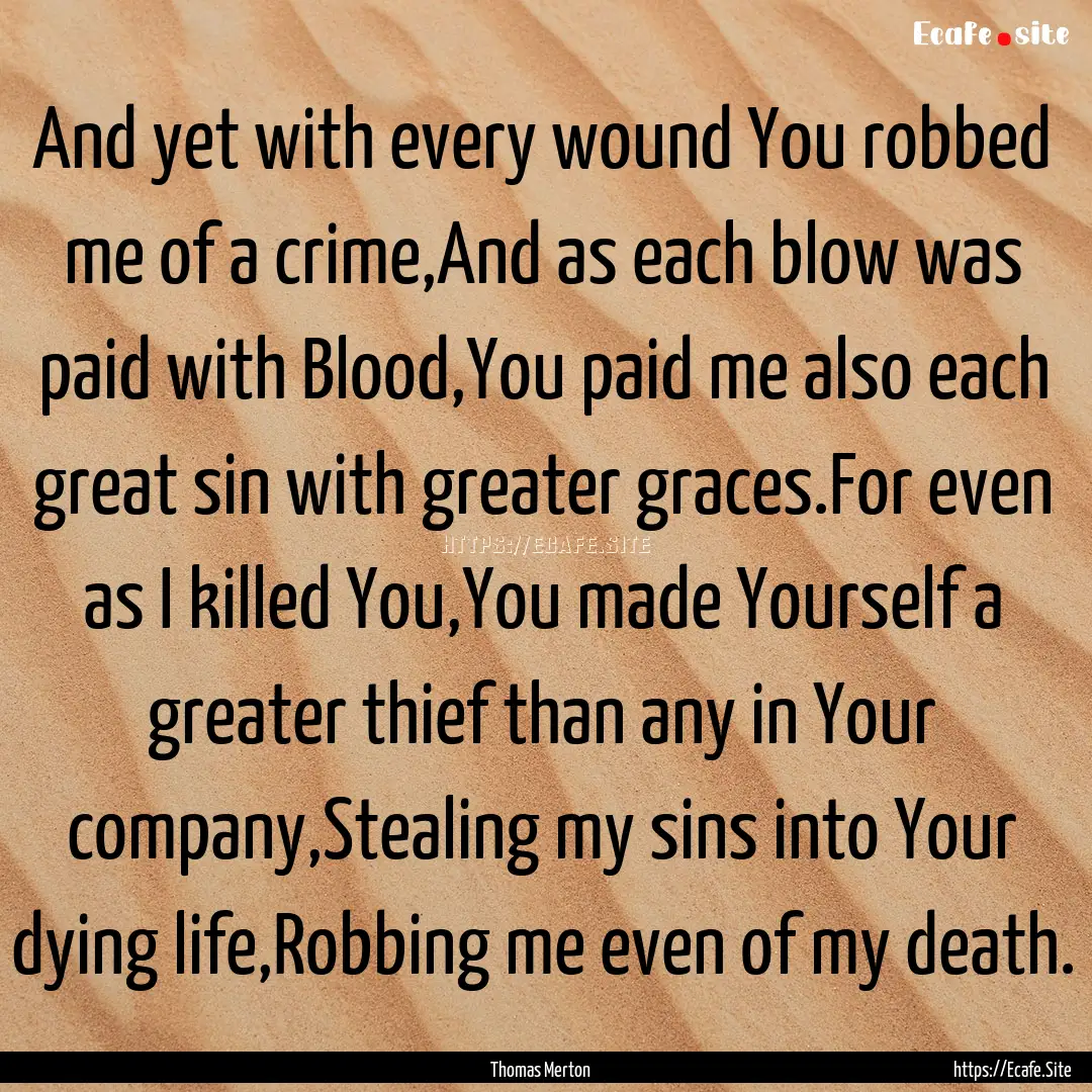 And yet with every wound You robbed me of.... : Quote by Thomas Merton