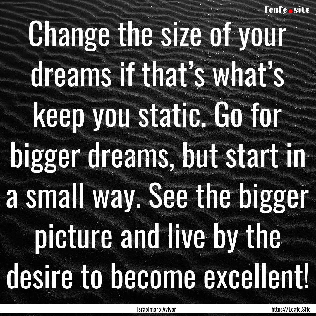 Change the size of your dreams if that’s.... : Quote by Israelmore Ayivor