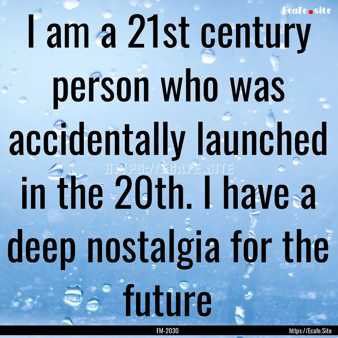 I am a 21st century person who was accidentally.... : Quote by FM-2030