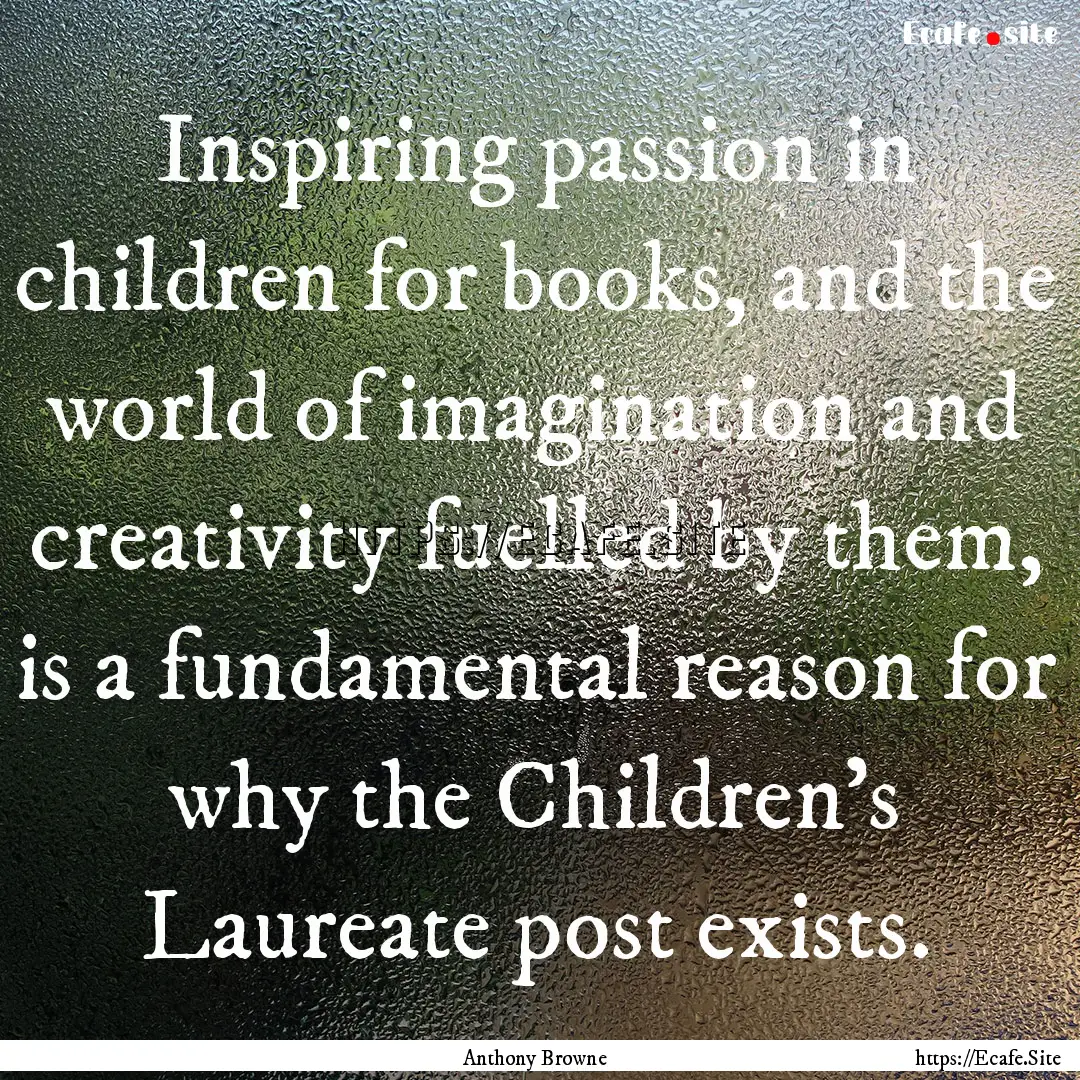 Inspiring passion in children for books,.... : Quote by Anthony Browne