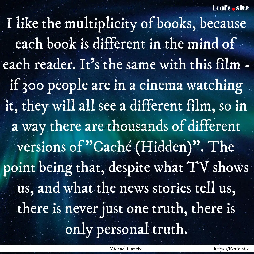 I like the multiplicity of books, because.... : Quote by Michael Haneke