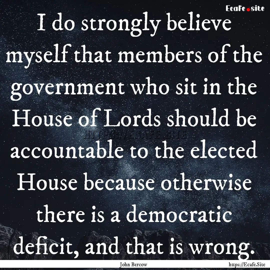 I do strongly believe myself that members.... : Quote by John Bercow