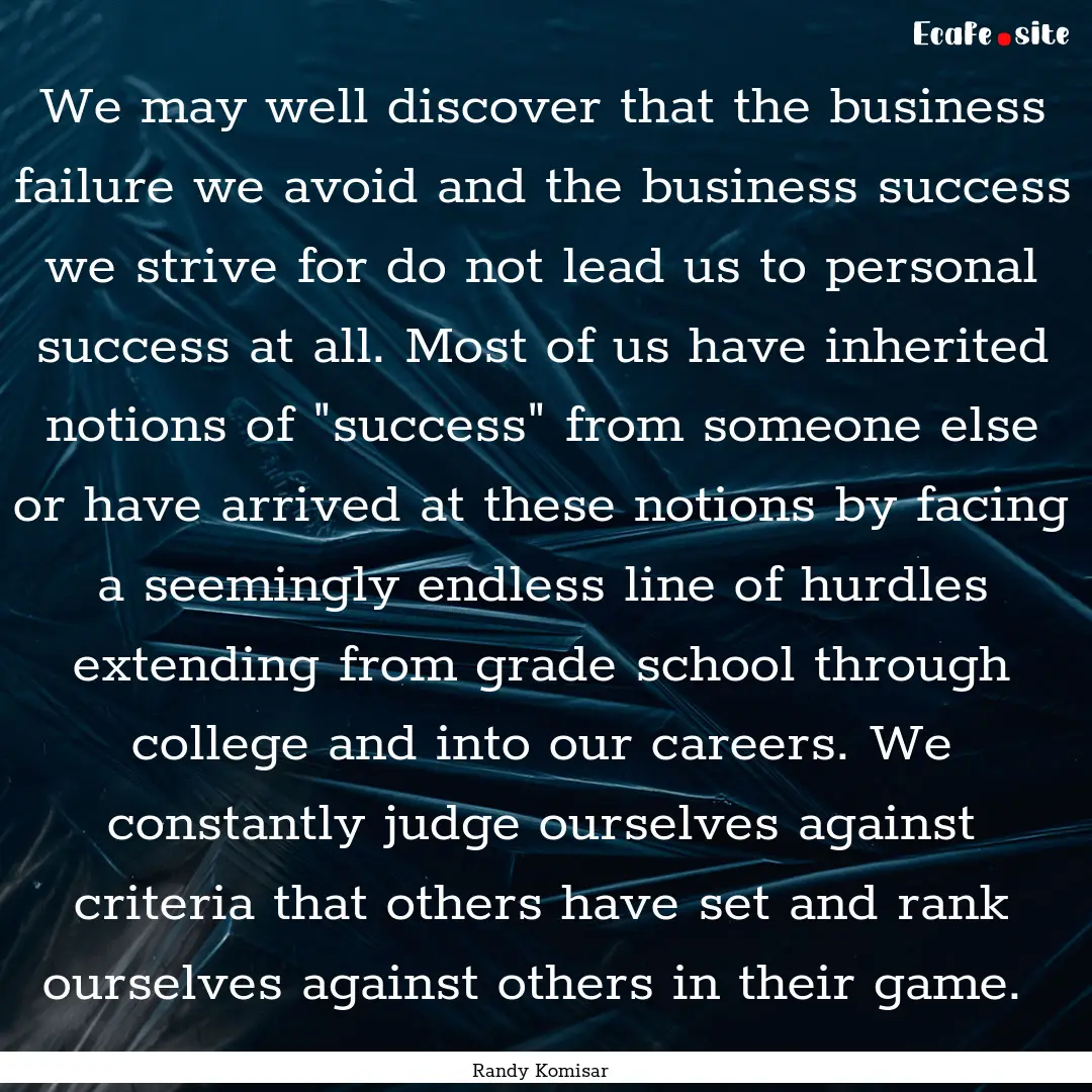  We may well discover that the business failure.... : Quote by Randy Komisar