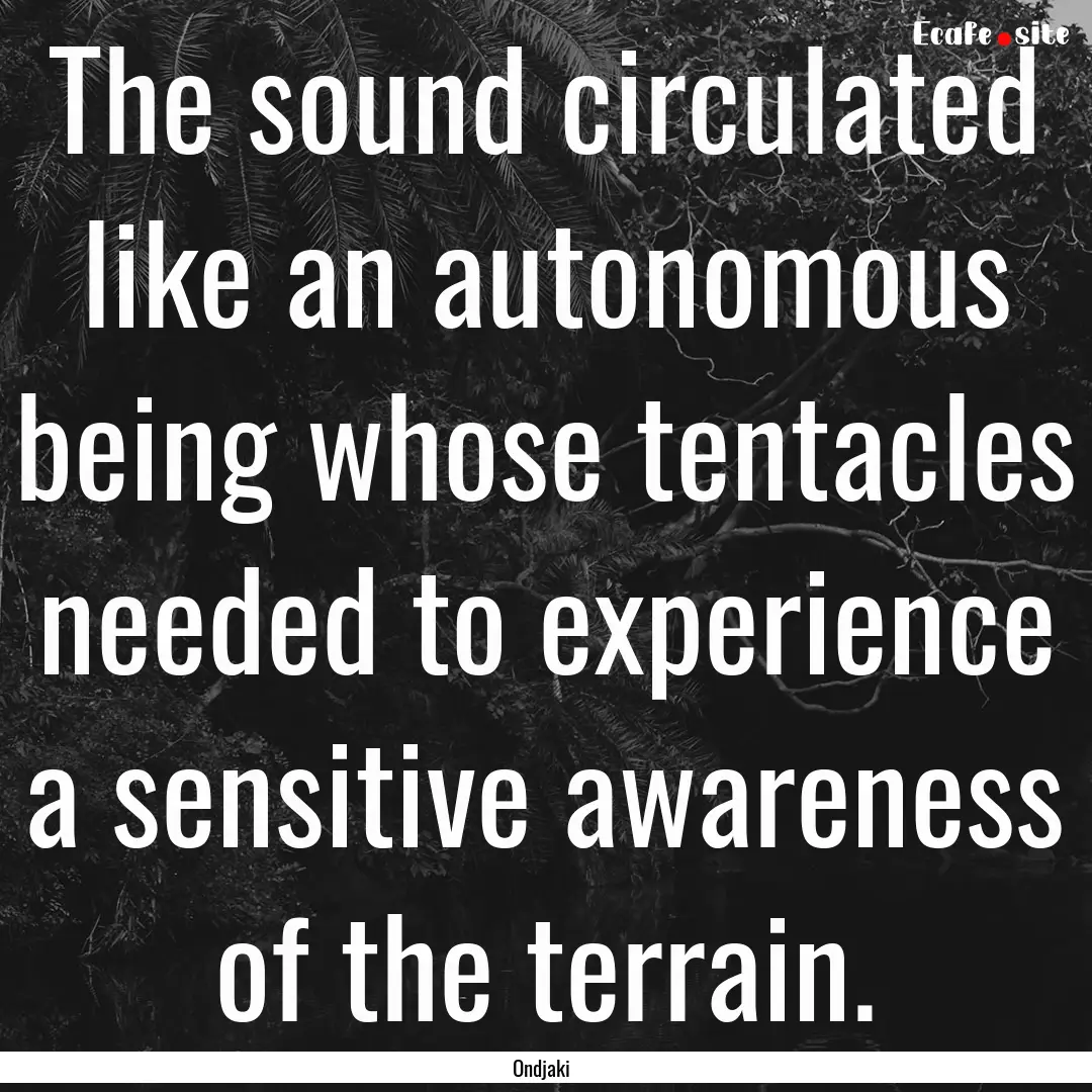 The sound circulated like an autonomous being.... : Quote by Ondjaki