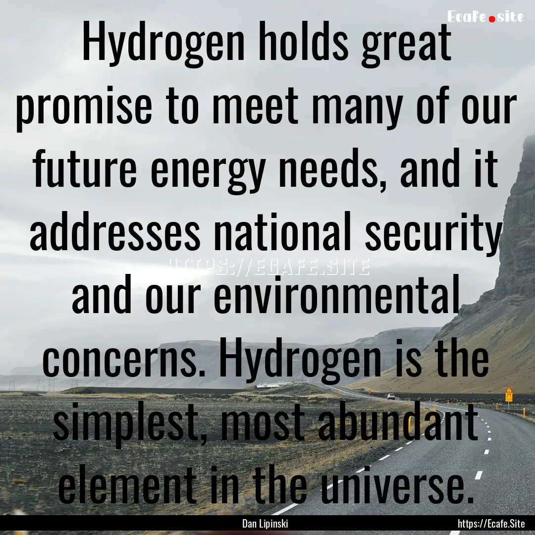 Hydrogen holds great promise to meet many.... : Quote by Dan Lipinski