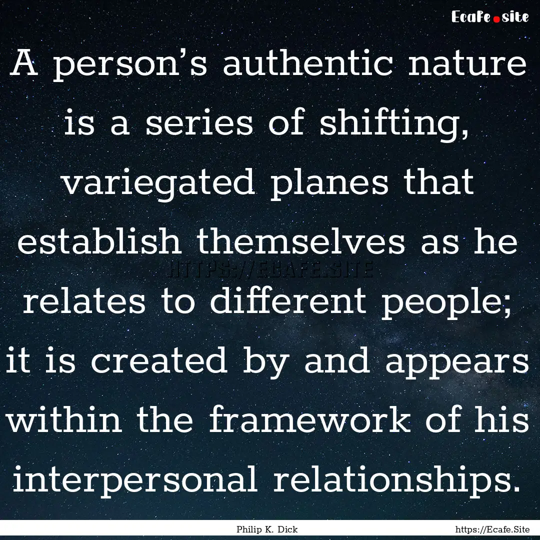 A person’s authentic nature is a series.... : Quote by Philip K. Dick