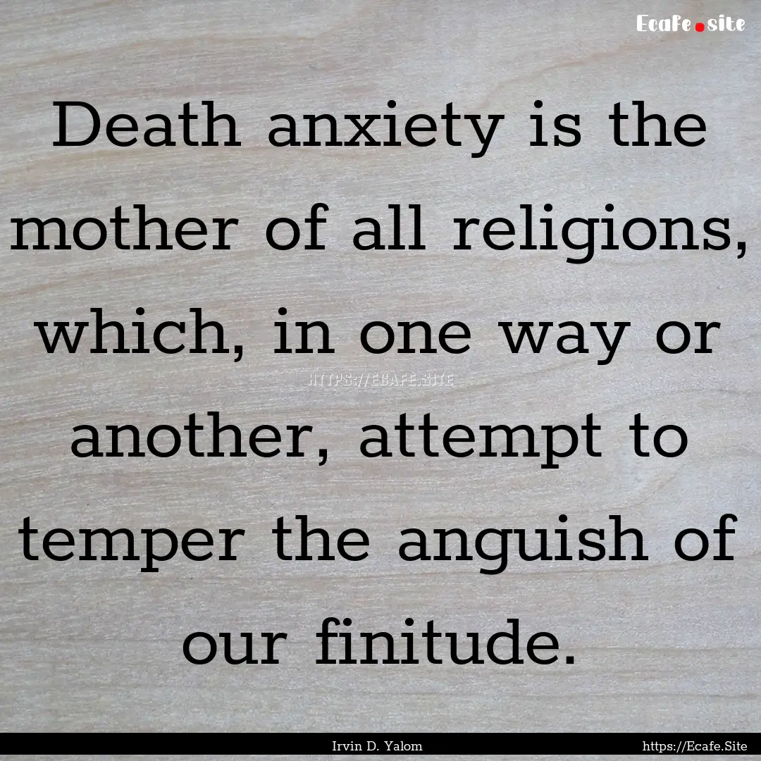 Death anxiety is the mother of all religions,.... : Quote by Irvin D. Yalom